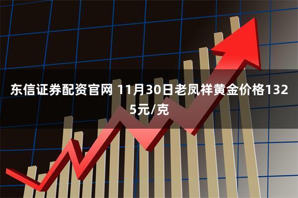 东信证券配资官网 11月30日老凤祥黄金价格1325元/克
