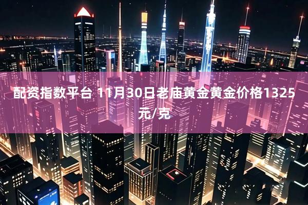 配资指数平台 11月30日老庙黄金黄金价格1325元/克