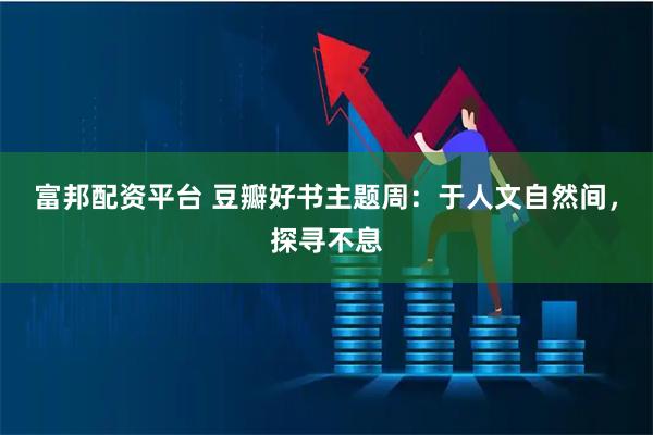 富邦配资平台 豆瓣好书主题周：于人文自然间，探寻不息