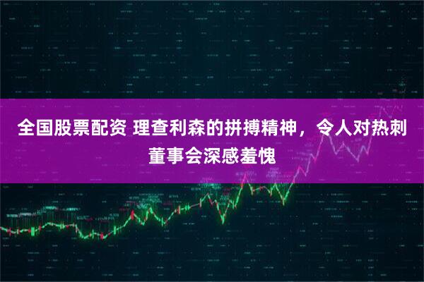 全国股票配资 理查利森的拼搏精神，令人对热刺董事会深感羞愧